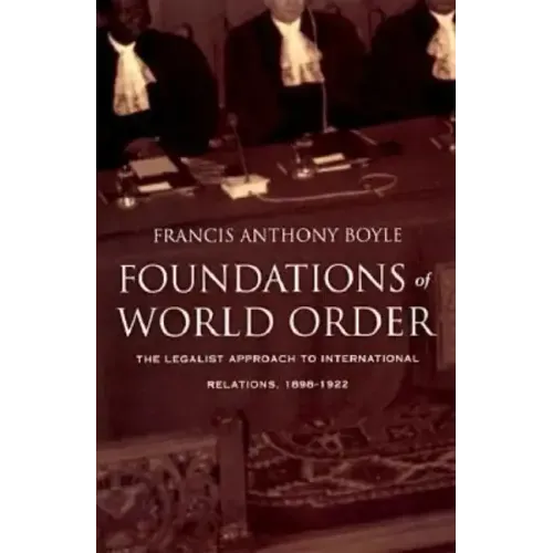 Foundations of World Order: The Legalist Approach to International Relations, 1898-1922
