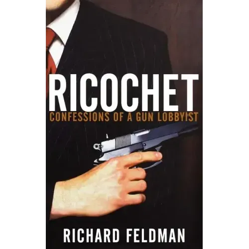Ricochet: Confessions of a Gun Lobbyist