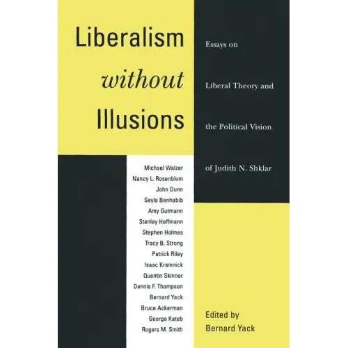 Liberalism without Illusions: Essays on Liberal Theory and the Political Vision of Judith N. Shklar