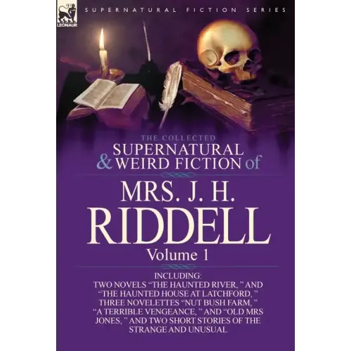 The Collected Supernatural and Weird Fiction of Mrs. J. H. Riddell: Volume 1-Including Two Novels "The Haunted River, " and "The Haunted House at Latc