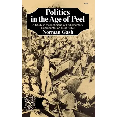 Politics in the Age of Peel: A Study in the Technique of Parliamentary Representation 1830-1850