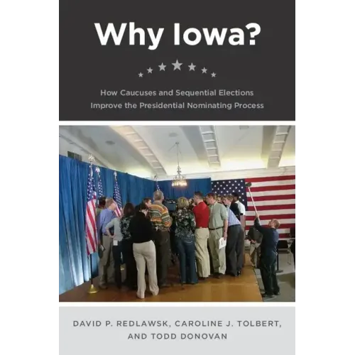 Why Iowa?: How Caucuses and Sequential Elections Improve the Presidential Nominating Process