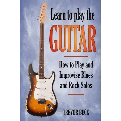 Learn to Play the Guitar: How to Play and Improvise Blues and Rock Solos