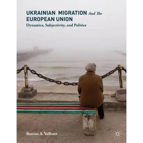 Ukrainian Migration and the European Union: Dynamics, Subjectivity, and Politics