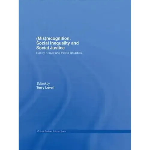 (Mis)Recognition, Social Inequality and Social Justice: Nancy Fraser and Pierre Bourdieu