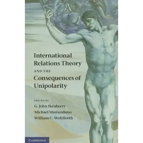 International Relations Theory and the Consequences of Unipolarity