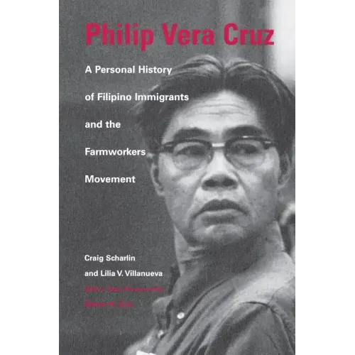 Philip Vera Cruz: A Personal History of Filipino Immigrants and the Farmworkers Movement
