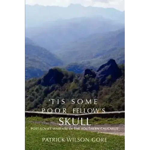 'Tis Some Poor Fellow's Skull: Post-Soviet Warfare in the Southern Caucasus