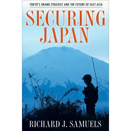 Securing Japan: Tokyo's Grand Strategy and the Future of East Asia