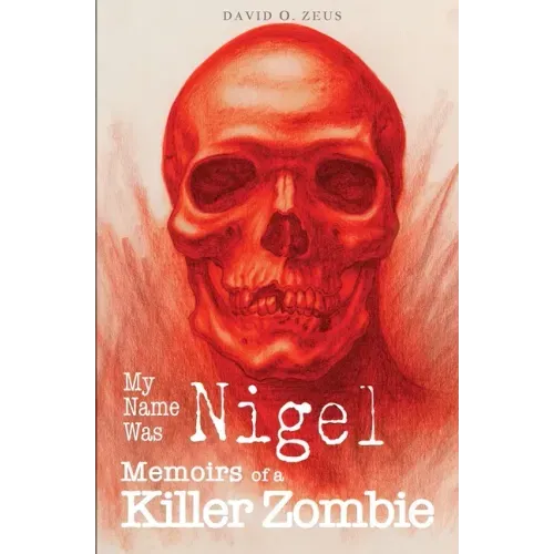My Name Was Nigel: Memoirs of a Killer Zombie