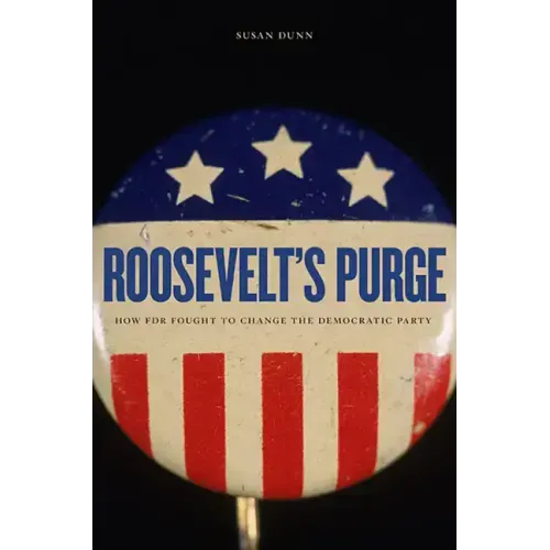 Roosevelt's Purge: How FDR Fought to Change the Democratic Party