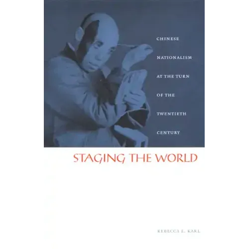 Staging the World: Chinese Nationalism at the Turn of the Twentieth Century