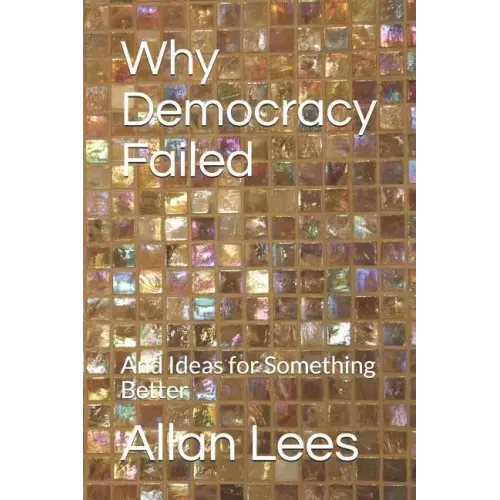 Why Democracy Failed: And Ideas for Something Better