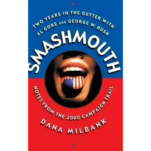 Smash Mouth: Two Years in the Gutter with Al Gore and George W. Bush -- Notes from the 2000 Campaign Trail