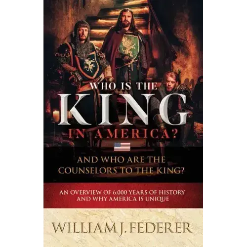 Who is the King in America? And Who are the Counselors to the King?: An Overview of 6,000 Years of History & Why America is Unique