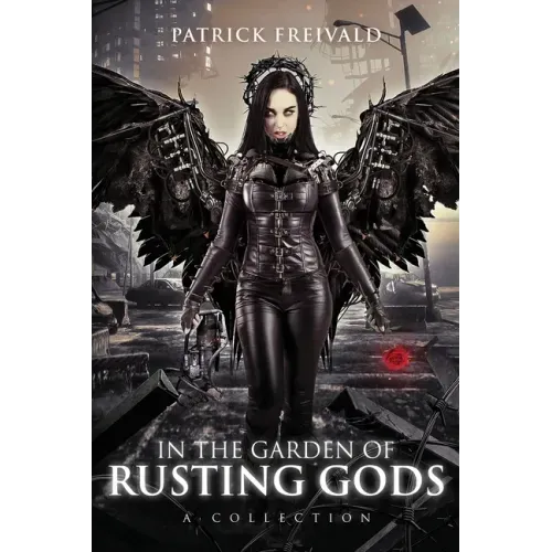In the Garden of Rusting Gods: A Collection