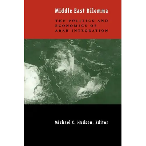 The Middle East Dilemma: The Politics and Economics of Arab Integration