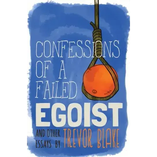 Confessions of a Failed Egoist: and Other Essays