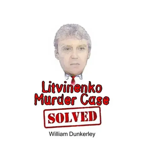 Litvinenko Murder Case Solved: The final conclusion to this puzzling and long-unsolved mystery