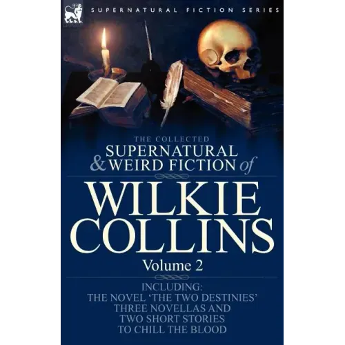 The Collected Supernatural and Weird Fiction of Wilkie Collins: Volume 2-Contains one novel 'The Two Destinies', three novellas 'The Frozen deep', 'Si