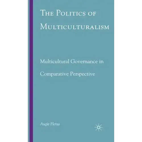 The Politics of Multiculturalism: Multicultural Governance in Comparative Perspective