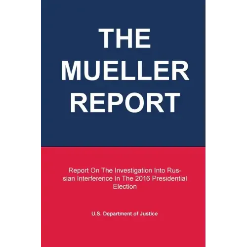 The Mueller Report: Report On The Investigation Into Russian Interference In The 2016 Presidential Election