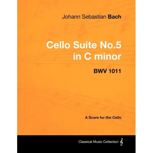 Johann Sebastian Bach - Cello Suite No.5 in C Minor - Bwv 1011 - A Score for the Cello