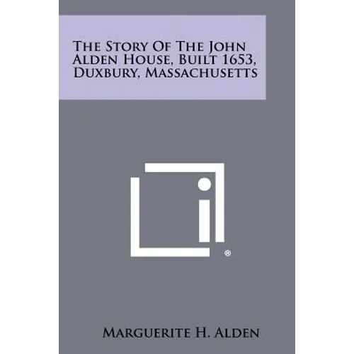 The Story Of The John Alden House, Built 1653, Duxbury, Massachusetts