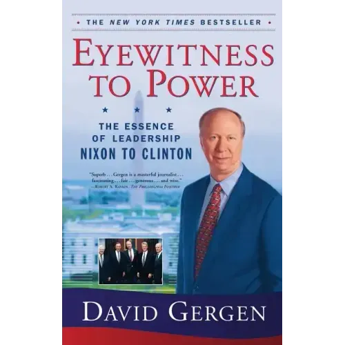 Eyewitness to Power: The Essence of Leadership Nixon to Clinton