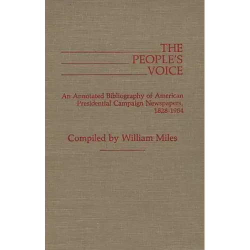 The People's Voice: An Annotated Bibliography of American Presidential Campaign Newspapers, 1828-1984