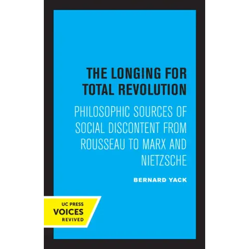 The Longing for Total Revolution: Philosophic Sources of Social Discontent from Rousseau to Marx and Nietzsche