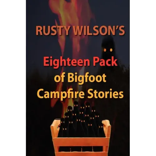 Rusty Wilson's Eighteen Pack of Bigfoot Campfire Stories