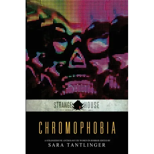 Chromophobia: A Strangehouse Anthology by Women in Horror