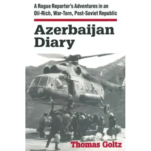 Azerbaijan Diary: A Rogue Reporter's Adventures in an Oil-rich, War-torn, Post-Soviet Republic