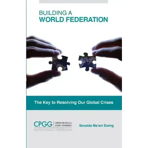 Building a World Federation: The Key to Resolving Our Global Crises