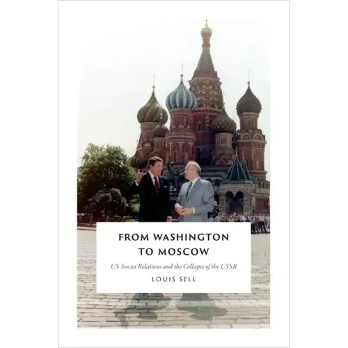 From Washington to Moscow: US-Soviet Relations and the Collapse of the USSR