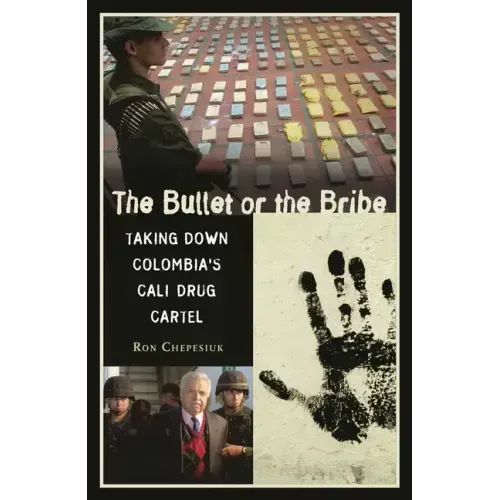 The Bullet or the Bribe: Taking Down Colombia's Cali Drug Cartel