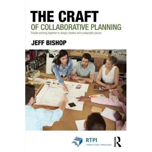 The Craft of Collaborative Planning: People Working Together to Shape Creative and Sustainable Places