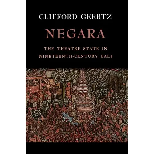 Negara: The Theatre State in Nineteenth-Century Bali