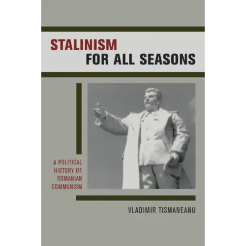 Stalinism for All Seasons: A Political History of Romanian Communism Volume 11
