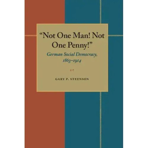 Not One Man! Not One Penny!: German Social Democracy, 1863-1914