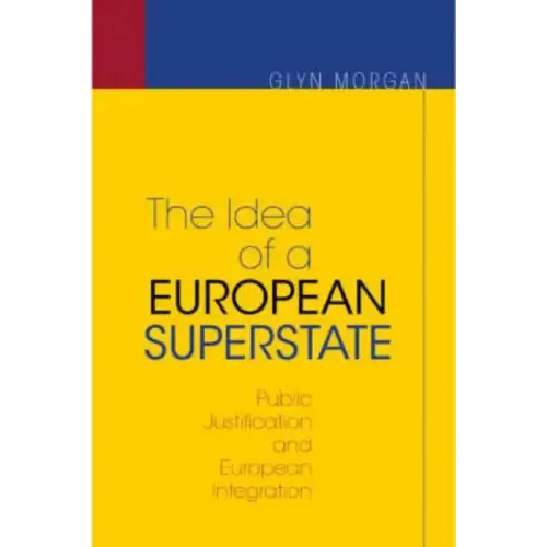The Idea of a European Superstate: Public Justification and European Integration - New Edition