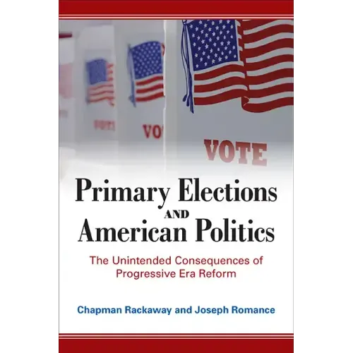 Primary Elections and American Politics: The Unintended Consequences of Progressive Era Reform