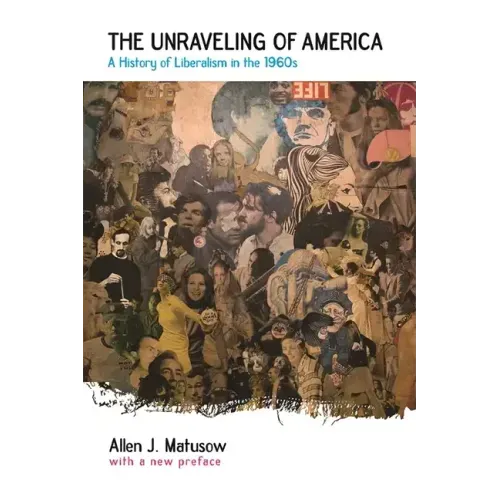The Unraveling of America: A History of Liberalism in the 1960s