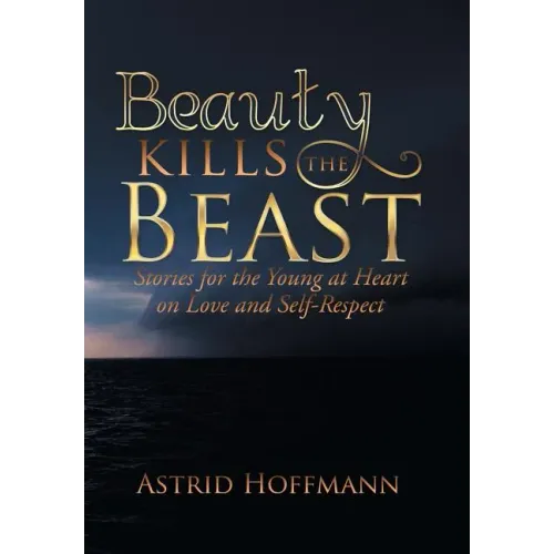 Beauty Kills the Beast: Stories for the Young at Heart on Love and Self-Respect