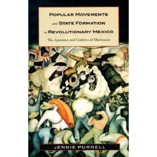 Popular Movements and State Formation in Revolutionary Mexico: The Agraristas and Cristeros of Michoacan