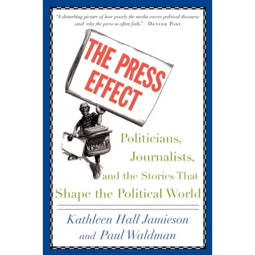 The Press Effect: Politicians, Journalists, and the Stories That Shape the Political World