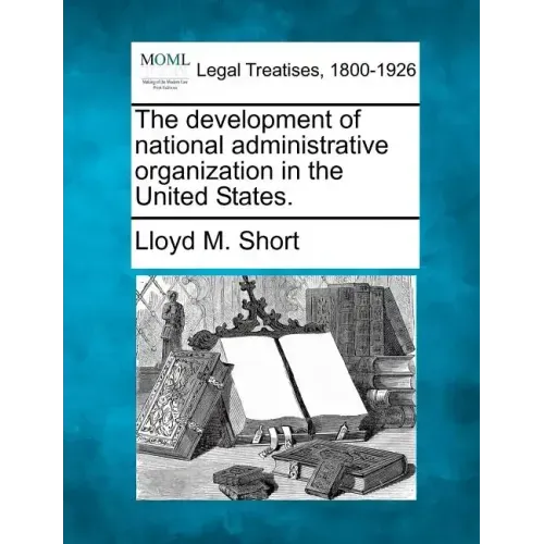 The development of national administrative organization in the United States.