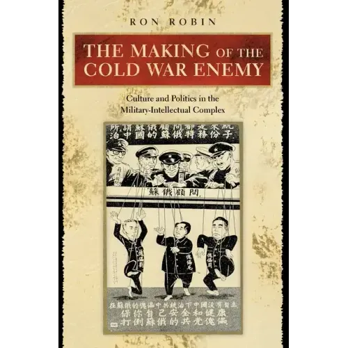 The Making of the Cold War Enemy: Culture and Politics in the Military-Intellectual Complex