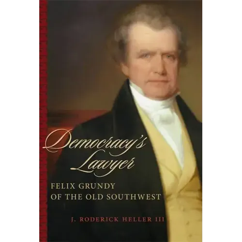 Democracy's Lawyer: Felix Grundy of the Old Southwest